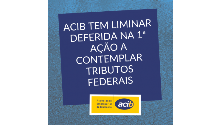 ACIB tem liminar deferida na 1ª ação a contemplar tributos federais